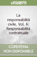 La responsabilità civile. Vol. 6: Responsabilità contrattuale libro