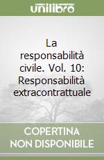 La responsabilità civile. Vol. 10: Responsabilità extracontrattuale libro