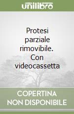 Protesi parziale rimovibile. Con videocassetta libro