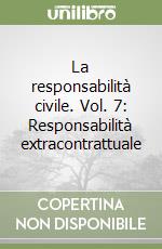 La responsabilità civile. Vol. 7: Responsabilità extracontrattuale libro