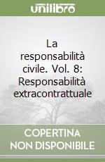 La responsabilità civile. Vol. 8: Responsabilità extracontrattuale libro