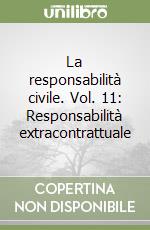 La responsabilità civile. Vol. 11: Responsabilità extracontrattuale libro