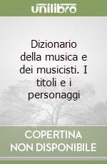 Dizionario della musica e dei musicisti. I titoli e i personaggi libro