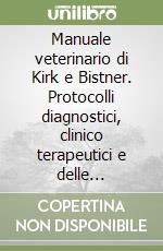 Manuale veterinario di Kirk e Bistner. Protocolli diagnostici, clinico terapeutici e delle emergenze libro