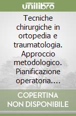 Tecniche chirurgiche in ortopedia e traumatologia. Approccio metodologico. Pianificazione operatoria. Procedure chirurgiche standard libro