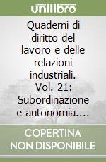 Quaderni di diritto del lavoro e delle relazioni industriali. Vol. 21: Subordinazione e autonomia. Vecchi e nuovi modelli libro