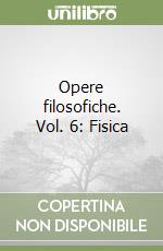 Opere filosofiche. Vol. 6: Fisica libro