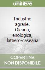 Industrie agrarie. Olearia, enologica, lattiero-casearia