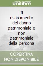 Il risarcimento del danno patrimoniale e non patrimoniale della persona libro