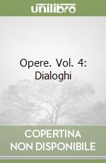 Opere. Vol. 4: Dialoghi libro