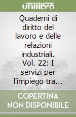 Quaderni di diritto del lavoro e delle relazioni industriali. Vol. 22: I servizi per l'impiego tra pubblico e privato libro