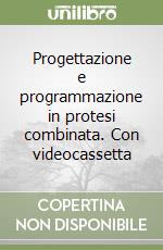 Progettazione e programmazione in protesi combinata. Con videocassetta libro