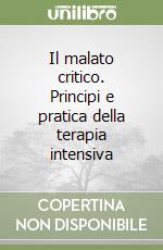 Il malato critico. Principi e pratica della terapia intensiva libro