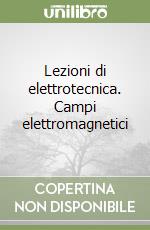 Lezioni di elettrotecnica. Campi elettromagnetici libro