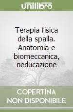 Terapia fisica della spalla. Anatomia e biomeccanica, rieducazione libro