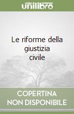 Le riforme della giustizia civile
