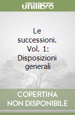 Le successioni. Vol. 1: Disposizioni generali libro