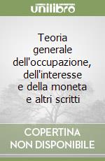 Teoria generale dell'occupazione, dell'interesse e della moneta e altri scritti libro