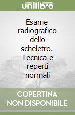 Esame radiografico dello scheletro. Tecnica e reperti normali libro