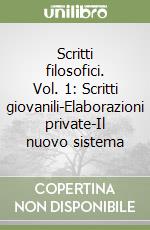 Scritti filosofici. Vol. 1: Scritti giovanili-Elaborazioni private-Il nuovo sistema libro