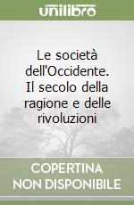 Le società dell'Occidente. Il secolo della ragione e delle rivoluzioni libro