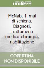 McNab. Il mal di schiena. Diagnosi, trattamenti medico-chirurgici, riabilitazione libro