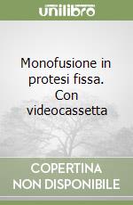 Monofusione in protesi fissa. Con videocassetta libro