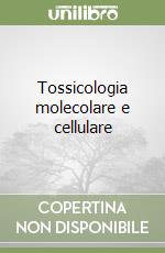 Tossicologia molecolare e cellulare