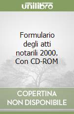 Formulario degli atti notarili 2000. Con CD-ROM libro