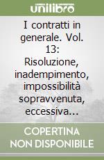 I contratti in generale. Vol. 13: Risoluzione, inadempimento, impossibilità sopravvenuta, eccessiva onerosità libro