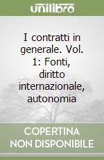 I contratti in generale. Vol. 1: Fonti, diritto internazionale, autonomia libro