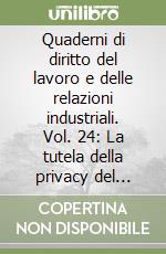 Quaderni di diritto del lavoro e delle relazioni industriali. Vol. 24: La tutela della privacy del lavoratore libro