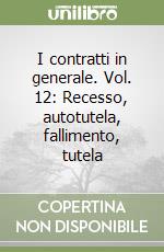 I contratti in generale. Vol. 12: Recesso, autotutela, fallimento, tutela libro