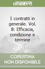 I contratti in generale. Vol. 8: Efficacia, condizione e termine libro