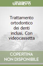 Trattamento ortodontico dei denti inclusi. Con videocassetta libro