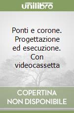 Ponti e corone. Progettazione ed esecuzione. Con videocassetta