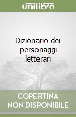 Dizionario dei personaggi letterari libro