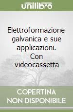 Elettroformazione galvanica e sue applicazioni. Con videocassetta libro