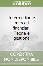 Intermediari e mercati finanziari. Teoria e gestione libro