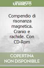 Compendio di risonanza magnetica. Cranio e rachide. Con CD-Rom libro