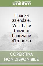 Finanza aziendale. Vol. 1: Le funzioni finanziarie d'Impresa libro