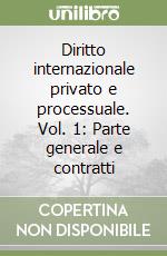 Diritto internazionale privato e processuale. Vol. 1: Parte generale e contratti