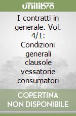 I contratti in generale. Vol. 4/1: Condizioni generali clausole vessatorie consumatori libro