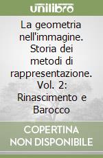 La geometria nell'immagine. Storia dei metodi di rappresentazione. Vol. 2: Rinascimento e Barocco libro