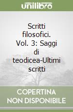 Scritti filosofici. Vol. 3: Saggi di teodicea-Ultimi scritti libro