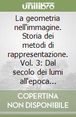 La geometria nell'immagine. Storia dei metodi di rappresentazione. Vol. 3: Dal secolo dei lumi all'epoca attuale libro