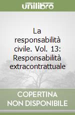 La responsabilità civile. Vol. 13: Responsabilità extracontrattuale libro