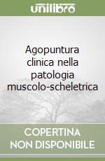 Agopuntura clinica nella patologia muscolo-scheletrica libro