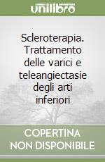 Scleroterapia. Trattamento delle varici e teleangiectasie degli arti inferiori