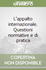 L'appalto internazionale. Questioni normative e di pratica